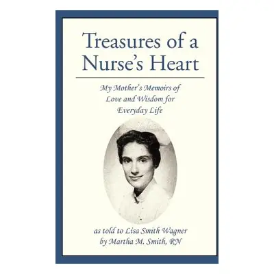 "Treasures of a Nurse's Heart: My Mother's Memoirs of Love and Wisdom for Everyday Life" - "" ("