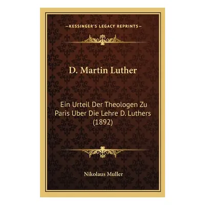 "D. Martin Luther: Ein Urteil Der Theologen Zu Paris Uber Die Lehre D. Luthers (1892)" - "" ("Mu