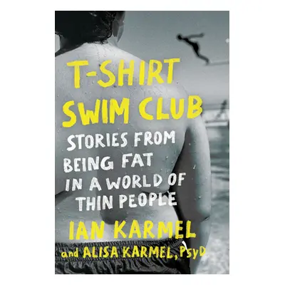 "T-Shirt Swim Club: Stories from Being Fat in a World of Thin People" - "" ("Karmel Ian")