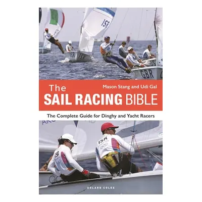 "The Sail Racing Bible: The Complete Guide for Dinghy and Yacht Racers" - "" ("Stang Mason")