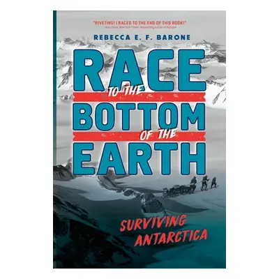 "Race to the Bottom of the Earth: Surviving Antarctica" - "" ("Barone Rebecca E. F.")