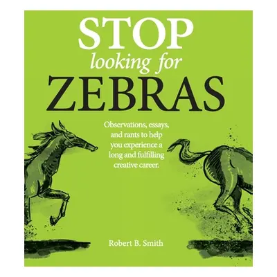 "Stop Looking for Zebras: Observations, essays, and rants to help you experience a long and fulf