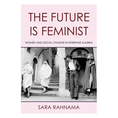 "The Future Is Feminist: Women and Social Change in Interwar Algeria" - "" ("Rahnama Sara")