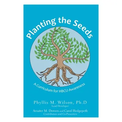 "Planting the Seeds: A Curriculum for Hbcu Awareness" - "" ("Wilson Ph. D. Phyllis M.")