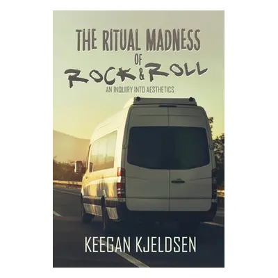 "The Ritual Madness of Rock & Roll: An Inquiry into Aesthetics" - "" ("Kjeldsen Keegan")