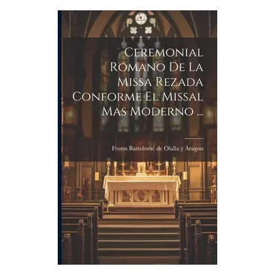 "Ceremonial Romano De La Missa Rezada Conforme El Missal Mas Moderno ..." - "" ("Frutos Bartolom