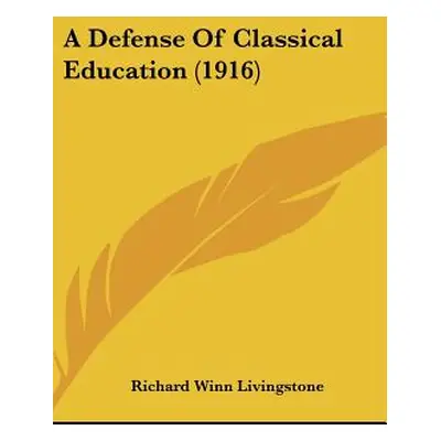 "A Defense Of Classical Education (1916)" - "" ("Livingstone Richard Winn")