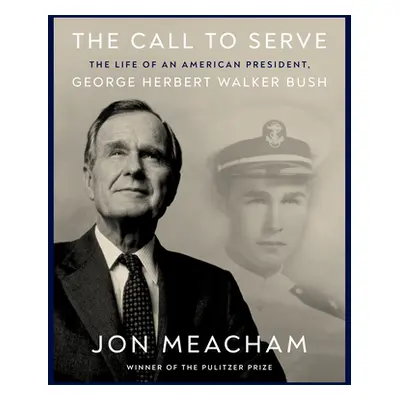 "The Call to Serve: The Life of an American President, George Herbert Walker Bush: A Visual Biog