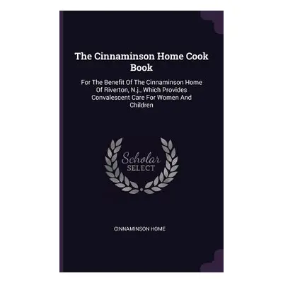 "The Cinnaminson Home Cook Book: For The Benefit Of The Cinnaminson Home Of Riverton, N.j., Whic