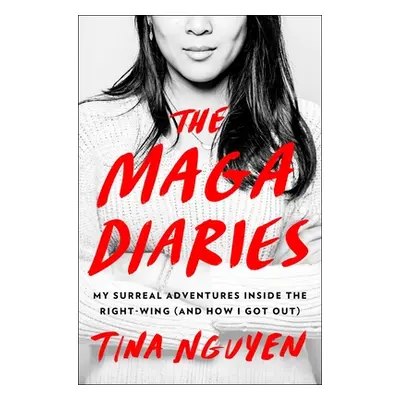 "The Maga Diaries: My Surreal Adventures Inside the Right-Wing (and How I Got Out)" - "" ("Nguye