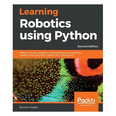 "Learning Robotics using Python - Second Edition: Design, simulate, program, and prototype an au