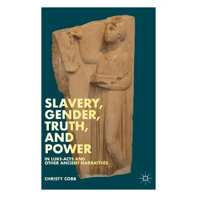 "Slavery, Gender, Truth, and Power in Luke-Acts and Other Ancient Narratives" - "" ("Cobb Christ