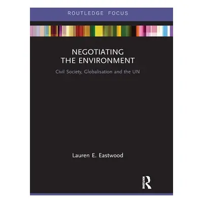 "Negotiating the Environment: Civil Society, Globalisation and the UN" - "" ("Eastwood Lauren E.