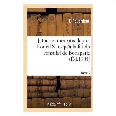 "Jetons Et Mreaux Depuis Louis IX Jusqu' La Fin Du Consulat de Bonaparte. Tome 2" - "" ("Feuarde