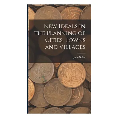 "New Ideals in the Planning of Cities, Towns and Villages" - "" ("Nolen John")