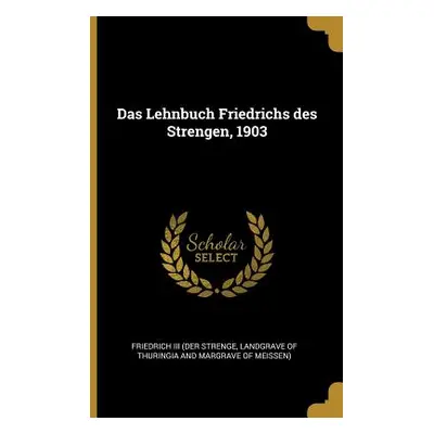 "Das Lehnbuch Friedrichs des Strengen, 1903" - "" ("Friedrich (Der Strenge Landgrave Of II")