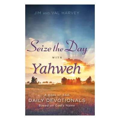 "Seize the Day with Yahweh: A Book of 366 Daily Devotionals Based on God's Name" - "" ("Harvey J