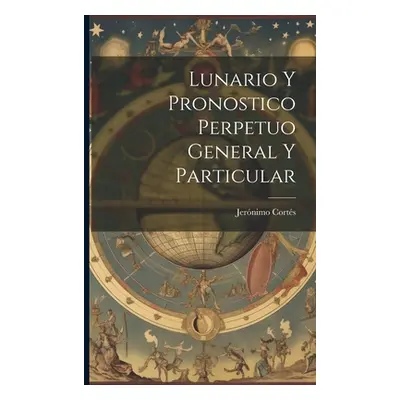 "Lunario Y Pronostico Perpetuo General Y Particular" - "" ("Corts Jernimo")