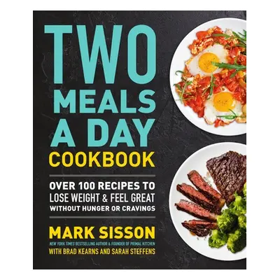 "Two Meals a Day Cookbook: Over 100 Recipes to Lose Weight & Feel Great Without Hunger or Cravin