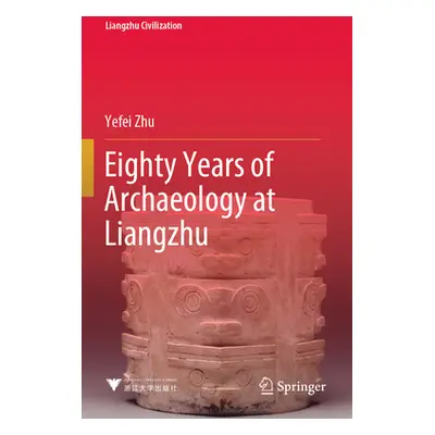 "Eighty Years of Archaeology at Liangzhu" - "" ("Zhu Yefei")