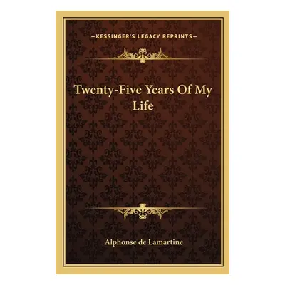 "Twenty-Five Years Of My Life" - "" ("Lamartine Alphonse De")