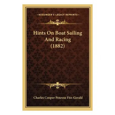 "Hints On Boat Sailing And Racing (1882)" - "" ("Fitz-Gerald Charles Cooper Penrose")