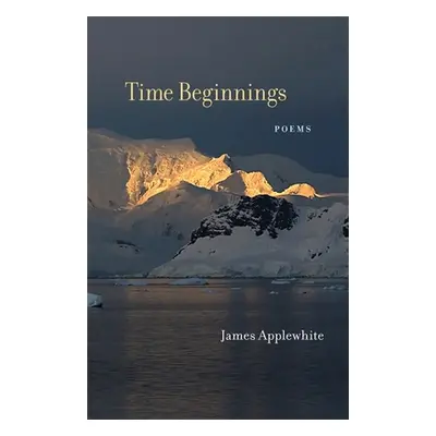 "Time Beginnings: Poems" - "" ("Applewhite James")