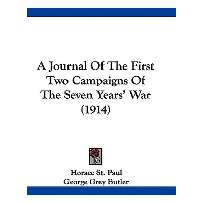 "A Journal Of The First Two Campaigns Of The Seven Years' War (1914)" - "" ("Paul Horace St")