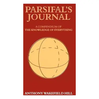 "Parsifal's Journal: A Compendium of the Knowledge of Everything" - "" ("Hill Anthony")