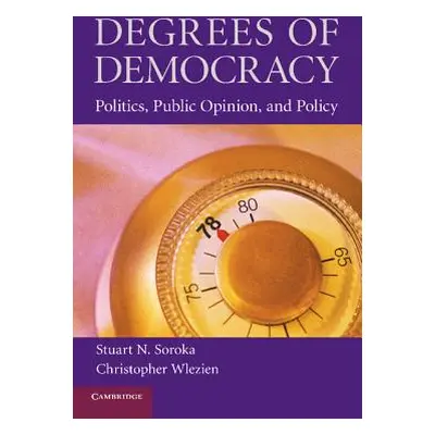 "Degrees of Democracy: Politics, Public Opinion, and Policy" - "" ("Soroka Stuart N.")