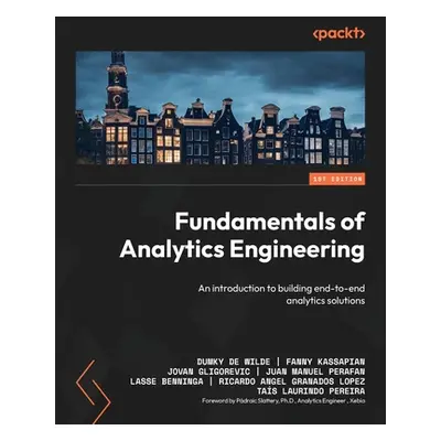 "Fundamentals of Analytics Engineering: An introduction to building end-to-end analytics solutio