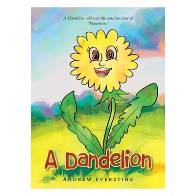 "A Dandelion: A Story That Touches on the Sensitive Topic of Flowerism.""" - "" ("Everstine Andr