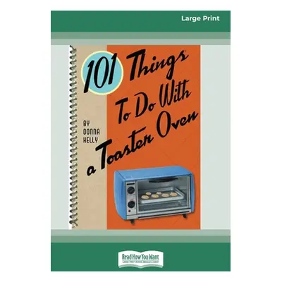 "101 Things to do with a Toaster Oven (16pt Large Print Edition)" - "" ("Kelly Donna")