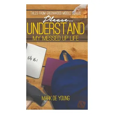 "Please... Understand My Messed Up Life - Tales from Greenwood Middle School" - "" ("De Young Ma