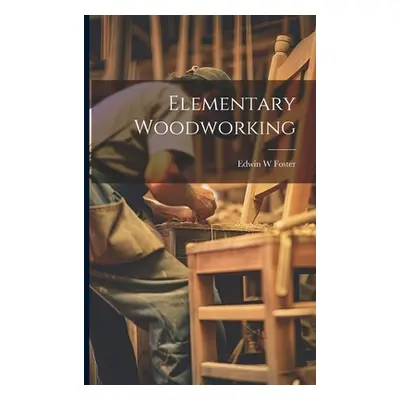 "Elementary Woodworking" - "" ("Foster Edwin W.")