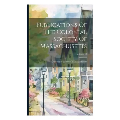 "Publications Of The Colonial Society Of Massachusetts; Volume 18" - "" ("Colonial Society of Ma