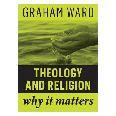 "Theology and Religion: Why It Matters" - "" ("Ward Graham")