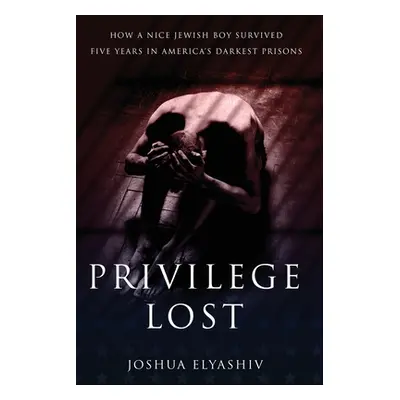 "Privilege Lost: How a nice Jewish boy survived five years in America's darkest prisons." - "" (