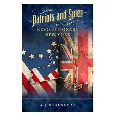 "Patriots and Spies in Revolutionary New York" - "" ("Schenkman A. J.")