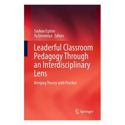 "Leaderful Classroom Pedagogy Through an Interdisciplinary Lens: Merging Theory with Practice" -