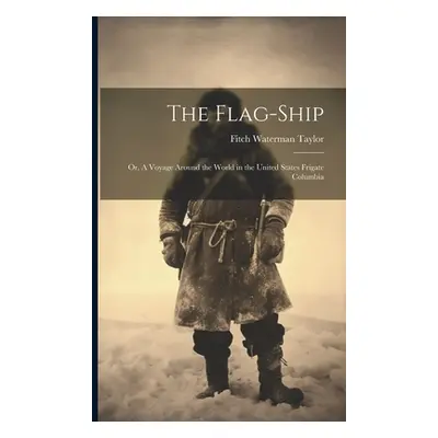 "The Flag-Ship: Or, A Voyage Around the World in the United States Frigate Columbia" - "" ("Tayl