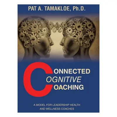 "Connected Cognitive Coaching: A Model for Leadership Health and Wellness Coaches" - "" ("Tamakl