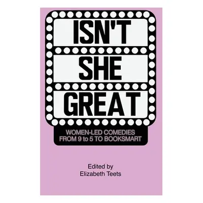 "Isn't She Great: Writers on Women Led Comedies from 9 to 5 to Booksmart" - "" ("Teets Elizabeth