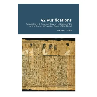 "42 Purifications: 42 Purifications: Translations & Commentary on Utterance 125 of the Ancient E