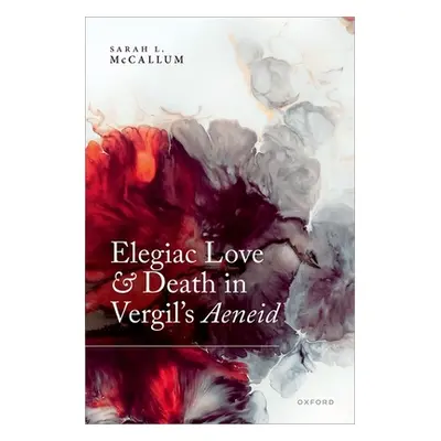 "Elegiac Love and Death in Vergil's Aeneid" - "" ("McCallum Sarah L.")