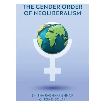 "The Gender Order of Neoliberalism" - "" ("Radhakrishnan Smitha")