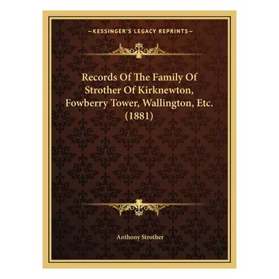 "Records Of The Family Of Strother Of Kirknewton, Fowberry Tower, Wallington, Etc. (1881)" - "" 