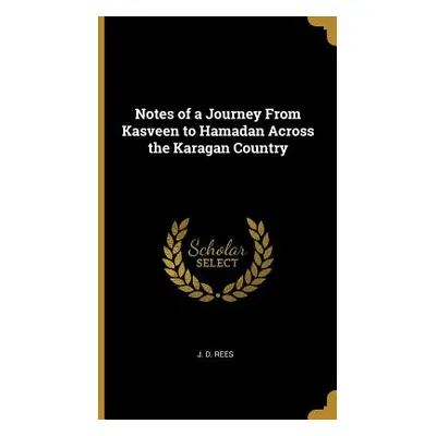 "Notes of a Journey From Kasveen to Hamadan Across the Karagan Country" - "" ("Rees J. D.")