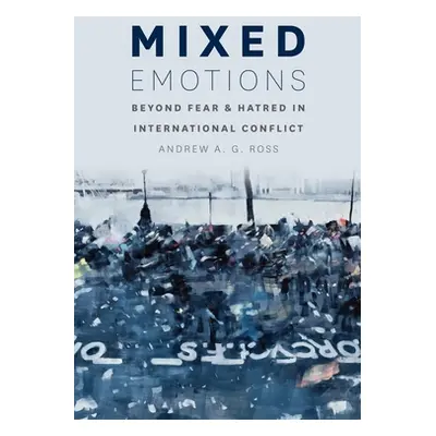 "Mixed Emotions: Beyond Fear and Hatred in International Conflict" - "" ("Ross Andrew A. G.")