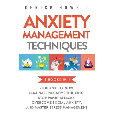 "Anxiety Management Techniques 5 Books in 1: Stop Anxiety Now, Eliminate Negative Thinking, Stop